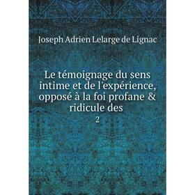 

Книга Le témoignage du sens intime et de l'expérience, opposé à la foi profane & ridicule des. 2