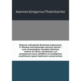 

Historia cathedralis Ecclesiae Labacensis, S. Nicolao archiepiscopo myrensi sacrae : cum chronologica eiusdem fabricae, veteris et novae, narratione;