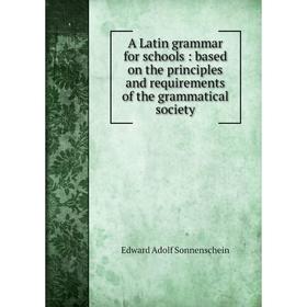 

Книга A Latin grammar for schools: based on the principles and requirements of the grammatical society