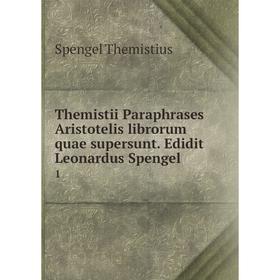 

Книга Themistii Paraphrases Aristotelis librorum quae supersunt. Edidit Leonardus Spengel 1