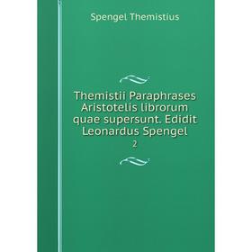 

Книга Themistii Paraphrases Aristotelis librorum quae supersunt. Edidit Leonardus Spengel 2