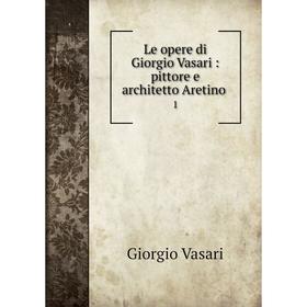 

Книга Le opere di Giorgio Vasari: pittore e architetto Aretino 1