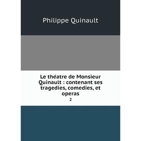 

Книга Le théatre de Monsieur Quinault: contenant ses tragedies, comedies, et operas 2