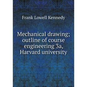 

Книга Mechanical drawing; outline of course engineering 3a, Harvard university