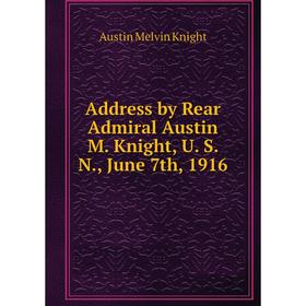 

Книга Address by Rear Admiral Austin M. Knight, U. S. N., June 7th, 1916