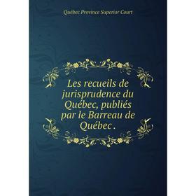 

Книга Les recueils de jurisprudence du Québec, publiés par le Barreau de Québec.