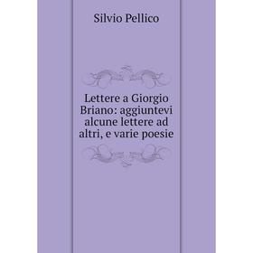 

Книга Lettere a Giorgio Briano: aggiuntevi alcune lettere ad altri, e varie poesie