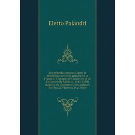 

Les négociations politiques et religieuses entre la Toscane et la France à l'époque de Cosme Ier et de Catherine de Médicis (1544-1580) d'après l