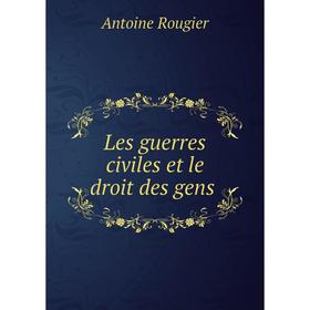 

Книга Les guerres civiles et le droit des gens