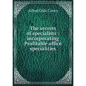 

Книга The secrets of specialists: incorporating Profitable office specialities