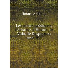 

Книга Les quatre poëtiques, d'Aristote, d'Horace, de Vida, de Despréaux: avec les. 1