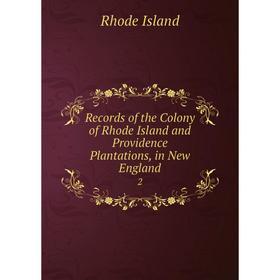 

Книга Records of the Colony of Rhode Island and Providence Plantations, in New England 2