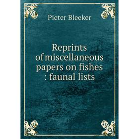 

Книга Reprints of miscellaneous papers on fishes: faunal lists