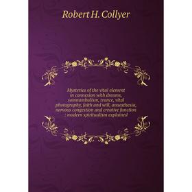 

Книга Mysteries of the vital element in connexion with dreams, somnambulism, trance, vital photography, faith and will, anaesthesia, nervous congestio