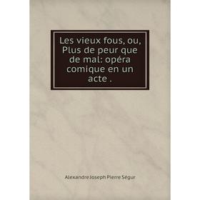 

Книга Les vieux fous, ou, Plus de peur que de mal: opéra comique en un acte.