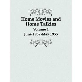 

Книга Home Movies and Home Talkies Volume 1. June 1932-May 1933