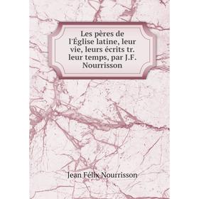 

Книга Les pères de l'Église latine, leur vie, leurs écrits tr. leur temps, par J.F. Nourrisson