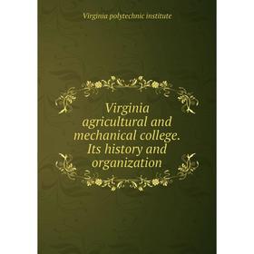 

Книга Virginia agricultural and mechanical college. Its history and organization