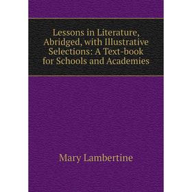 

Книга Lessons in Literature, Abridged, with Illustrative Selections: A Text-book for Schools and Academies