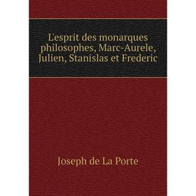 

Книга L'esprit des monarques philosophes, Marc-Aurele, Julien, Stanislas et Frederic