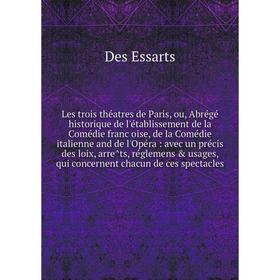 

Les trois théatres de Paris, ou, Abrégé historique de l'établissement de la Comédie françoise, de la Comédie italienne and de l'Opéra : avec u