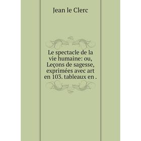 

Книга Le spectacle de la vie humaine: ou, Leçons de sagesse, exprimées avec art en 103. tableaux en.