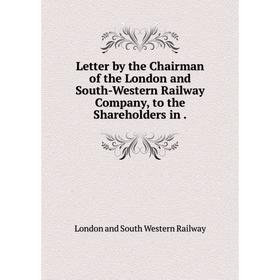 

Книга Letter by the Chairman of the London and South-Western Railway Company, to the Shareholders in.