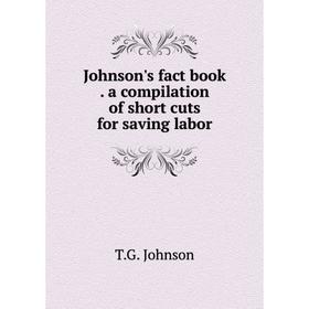 

Книга Johnson's fact book. a compilation of short cuts for saving labor