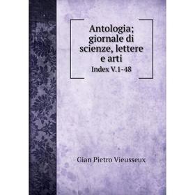 

Книга Antologia; giornale di scienze, lettere e arti Index V.1-48