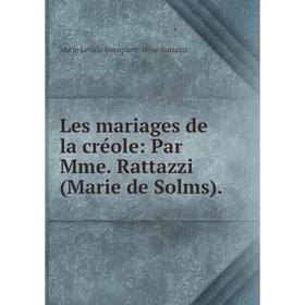 

Книга Les mariages de la créole: Par Mme. Rattazzi (Marie de Solms).