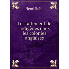 

Книга Le traitement de indigènes dans les colonies anglaises