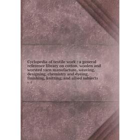 

Книга Cyclopedia of textile work: a general reference library on cotton, woolen and worsted yarn manufacture, weaving, designing, chemistry and dyeing