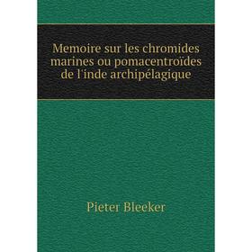 

Книга Memoire sur les chromides marines ou pomacentroïdes de l'inde archipélagique