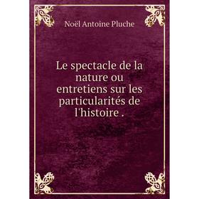 

Книга Le spectacle de la nature ou entretiens sur les particularités de l'histoire.