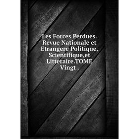 

Книга Les Forces Perdues.Revue Nationale et Etrangere Politique,Scientifique,et Litteraire.TOME Vingt.