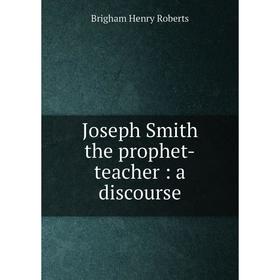 

Книга Joseph Smith the prophet-teacher: a discourse