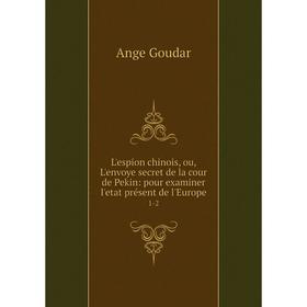 

Книга L'espion chinois, ou, L'envoye secret de la cour de Pekin: pour examiner l'etat présent de l'Europe 1-2