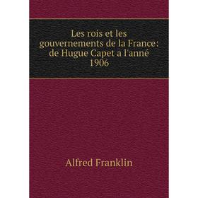 

Книга Les rois et les gouvernements de la France: de Hugue Capet a l'anné 1906