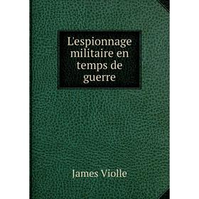 

Книга L'espionnage militaire en temps de guerre