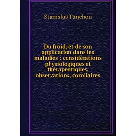 

Книга Du froid, et de son application dans les maladies: considérations physiologiques et thérapeutiques, observations, corollaires