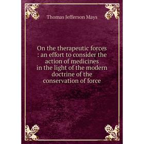 

Книга On the therapeutic forces: an effort to consider the action of medicines in the light of the modern doctrine of the conservation of force