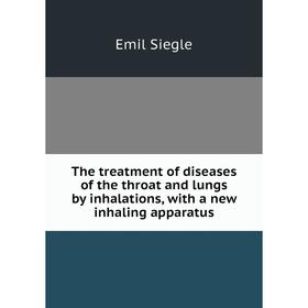 

Книга The treatment of diseases of the throat and lungs by inhalations, with a new inhaling apparatus