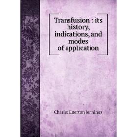 

Книга Transfusion: its history, indications, and modes of application