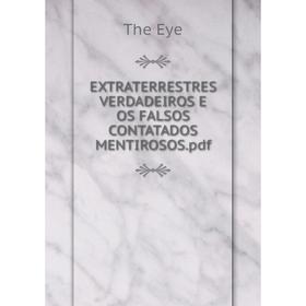

Книга EXTRATERRESTRES VERDADEIROS E OS FALSOS CONTATADOS MENTIROSOS.pdf