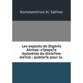 

Книга Les exploits de Digénis Akritas: epopee byzantine du dixieme siecle: publiee pour la.
