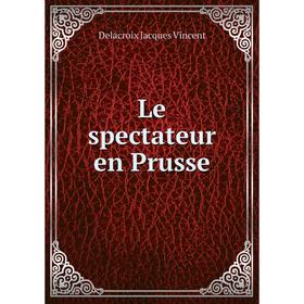 

Книга Le spectateur en Prusse