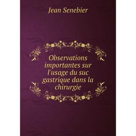 

Книга Observations importantes sur l'usage du suc gastrique dans la chirurgie