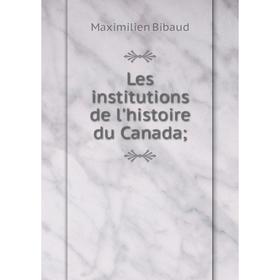 

Книга Les institutions de l'histoire du Canada;