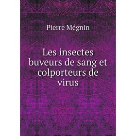 

Книга Les insectes buveurs de sang et colporteurs de virus