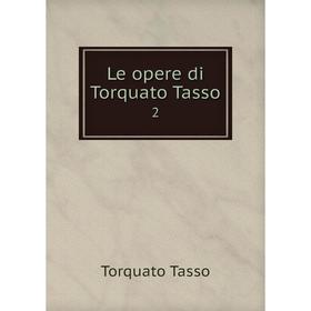 

Книга Le opere di Torquato Tasso 2